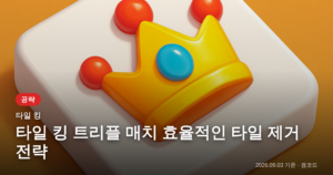 Read more about the article 타일 킹 트리플 매치: 효율적인 타일 제거 전략